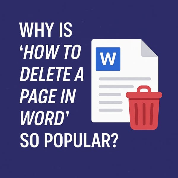 Why Is “How to Delete a Page in Word” So Popular?